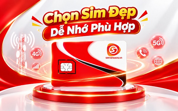Chọn Sim Số Đẹp Dễ Nhớ Phù Hợp Nhất